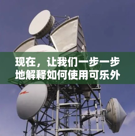 现在,让我们一步一步地解释如何使用可乐外网加速器,并总结出一个清晰的步骤指南 现在,让我们一步一步地解释如何使用可乐外网加速器,并总结出一个清晰的步骤指南