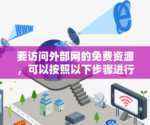 要访问外部网的免费资源,可以按照以下步骤进行 要访问外部网的免费资源,可以按照以下步骤进行