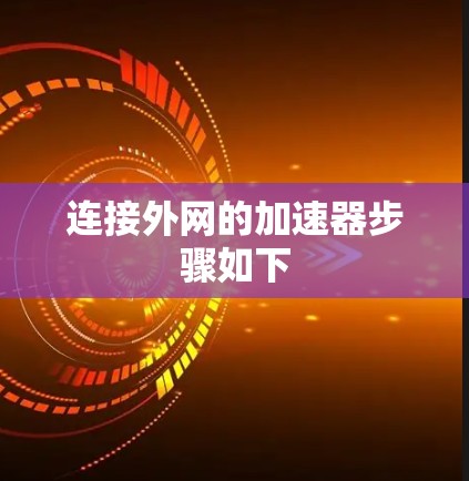 连接外网的加速器步骤如下 连接外网的加速器步骤如下