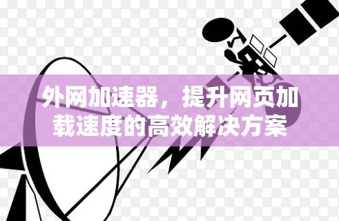 外网加速器,提升网页加载速度的高效解决方案 外网加速器,提升网页加载速度的高效解决方案