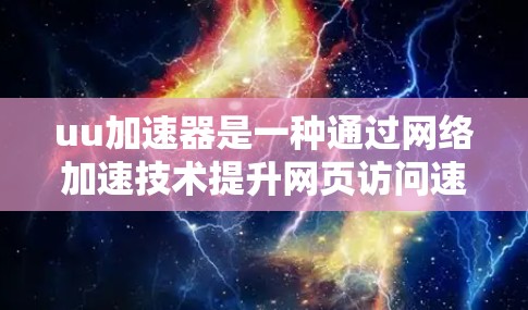uu加速器是一种通过网络加速技术提升网页访问速度的工具。它通常通过连接到特定服务器（如云服务器）来加速网页下载。然而，通常加速器是通过互联网来连接到特定服务器的，因此它们无法直接访问外部网络