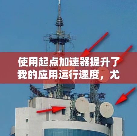 使用起点加速器提升了我的应用运行速度,尤其是在处理复杂任务时。以下是关键步骤和结果的总结 使用起点加速器提升了我的应用运行速度,尤其是在处理复杂任务时。以下是关键步骤和结果的总结