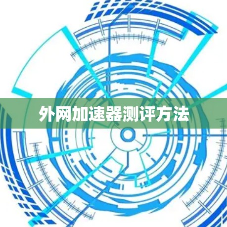 外网加速器测评方法 外网加速器测评方法