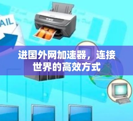 进国外网加速器，连接世界的高效方式