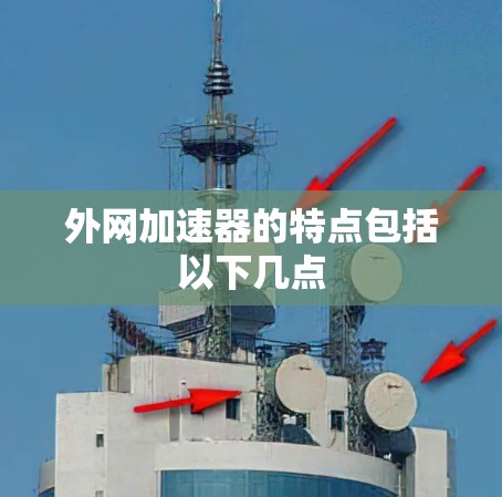 外网加速器的特点包括以下几点