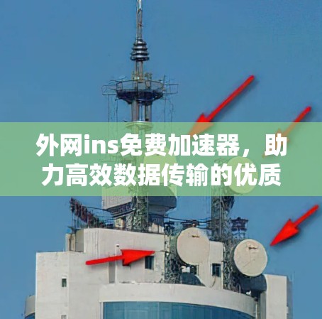外网ins免费加速器，助力高效数据传输的优质选择