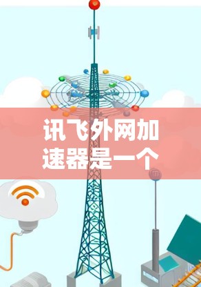 讯飞外网加速器是一个用于加速网络流量的软件,旨在帮助用户更快地连接到互联网。它可能提供多种加速功能,包括网络解封、防火墙设置等 讯飞外网加速器是一个用于加速网络流量的软件,旨在帮助用户更快地连接到互联网。它可能提供多种加速功能,包括网络解封、防火墙设置等
