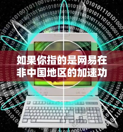 如果你指的是网易在非中国地区的加速功能，可能需要确认一下具体的平台和功能。如果你需要使用网易UU加速器的外网功能，可能需要联系网易的技术支持获取详细信息