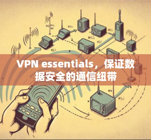 VPN essentials，保证数据安全的通信纽带