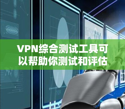 VPN综合测试工具可以帮助你测试和评估VPN的安全性和稳定性。以下是一些常见的VPN综合测试工具及其使用方法,供你参考 VPN综合测试工具可以帮助你测试和评估VPN的安全性和稳定性。以下是一些常见的VPN综合测试工具及其使用方法,供你参考