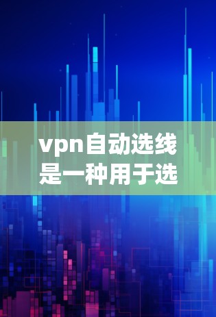 vpn自动选线是一种用于选择合适的VPN服务器或端点的自动化工具。它可以帮助用户根据特定需求自动调整和选择最适合的服务器,从而提升VPN体验。以下是关于自动选线的一些关键点和步骤 vpn自动选线是一种用于选择合适的VPN服务器或端点的自动化工具。它可以帮助用户根据特定需求自动调整和选择最适合的服务器,从而提升VPN体验。以下是关于自动选线的一些关键点和步骤