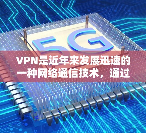 VPN是近年来发展迅速的一种网络通信技术,通过加密通信确保数据传输的安全性。以下是关于VPN资源访问服务的详细分析 VPN是近年来发展迅速的一种网络通信技术,通过加密通信确保数据传输的安全性。以下是关于VPN资源访问服务的详细分析