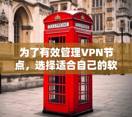 为了有效管理VPN节点,选择适合自己的软件至关重要。以下是一步步的指南 为了有效管理VPN节点,选择适合自己的软件至关重要。以下是一步步的指南
