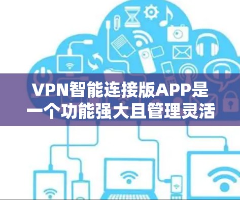 VPN智能连接版APP是一个功能强大且管理灵活的VPN服务工具,结合了智能连接和多功能,用户可以根据需求进行管理。以下是对该类APP的详细介绍 VPN智能连接版APP是一个功能强大且管理灵活的VPN服务工具,结合了智能连接和多功能,用户可以根据需求进行管理。以下是对该类APP的详细介绍