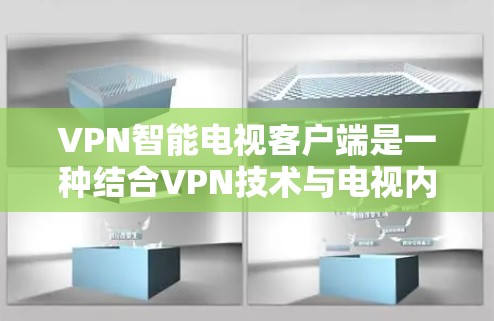 VPN智能电视客户端是一种结合VPN技术与电视内容的智能设备,旨在通过网络连接到外部网络,访问特定的视频内容。以下是关于VPN智能电视客户端的常见信息和推荐 VPN智能电视客户端是一种结合VPN技术与电视内容的智能设备,旨在通过网络连接到外部网络,访问特定的视频内容。以下是关于VPN智能电视客户端的常见信息和推荐