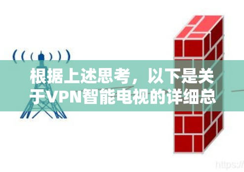 根据上述思考，以下是关于VPN智能电视的详细总结