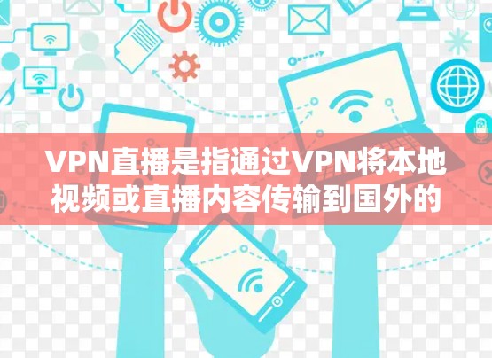 VPN直播是指通过VPN将本地视频或直播内容传输到国外的网络,供用户观看或下载。选择合适的VPN直播服务时,需要考虑以下几点 VPN直播是指通过VPN将本地视频或直播内容传输到国外的网络,供用户观看或下载。选择合适的VPN直播服务时,需要考虑以下几点
