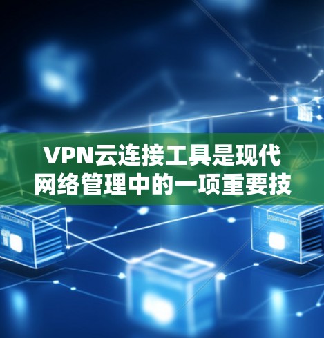 VPN云连接工具是现代网络管理中的一项重要技术,尤其适用于需要同时使用多个设备进行VPN服务的用户。以下是对该技术的详细总结和建议 VPN云连接工具是现代网络管理中的一项重要技术,尤其适用于需要同时使用多个设备进行VPN服务的用户。以下是对该技术的详细总结和建议