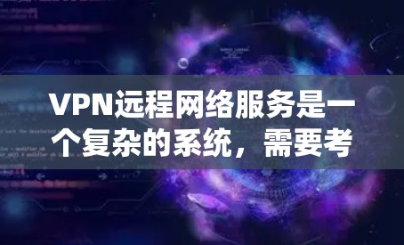 VPN远程网络服务是一个复杂的系统,需要考虑多个因素以确保数据安全和用户体验。以下是对该主题的分步说明 VPN远程网络服务是一个复杂的系统,需要考虑多个因素以确保数据安全和用户体验。以下是对该主题的分步说明