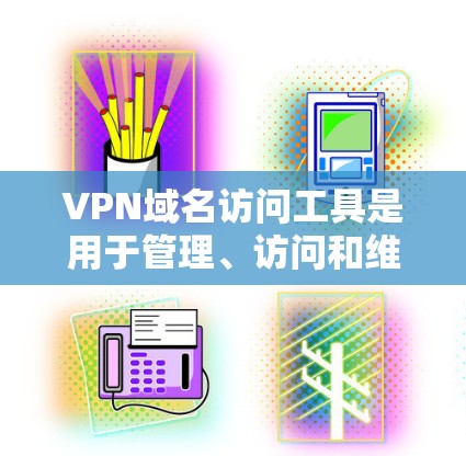 VPN域名访问工具是用于管理、访问和维护用于连接的VPN域名的软件。这些工具提供了从创建、管理到更新配置的各个方面支持,帮助用户高效地管理这些域名,确保安全和访问控制。以下是关于这些工具的详细信息 VPN域名访问工具是用于管理、访问和维护用于连接的VPN域名的软件。这些工具提供了从创建、管理到更新配置的各个方面支持,帮助用户高效地管理这些域名,确保安全和访问控制。以下是关于这些工具的详细信息