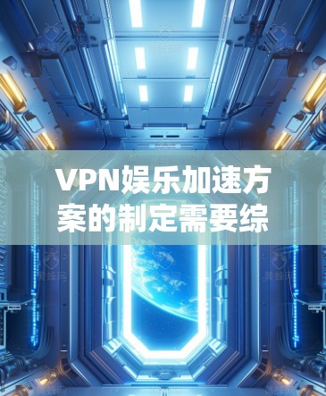 VPN娱乐加速方案的制定需要综合考虑多个因素,包括VPN结构、娱乐加速技术、网络优化、加速工具选择以及优化策略。以下是一个系统化的方案 outline VPN娱乐加速方案的制定需要综合考虑多个因素,包括VPN结构、娱乐加速技术、网络优化、加速工具选择以及优化策略。以下是一个系统化的方案 outline