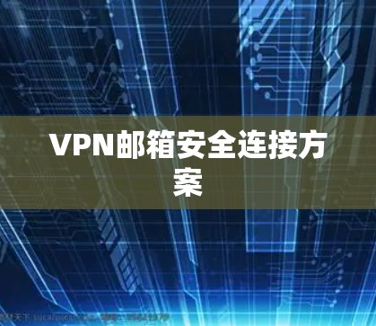 VPN邮箱安全连接方案 VPN邮箱安全连接方案