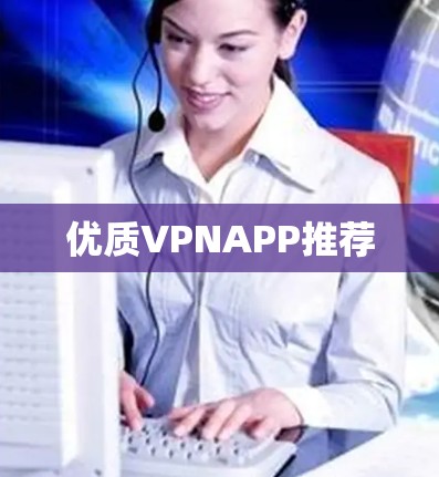 优质VPNAPP推荐 优质VPNAPP推荐