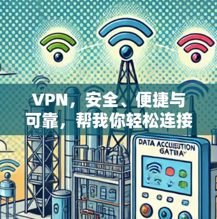 VPN，安全、便捷与可靠，帮我你轻松连接全球！