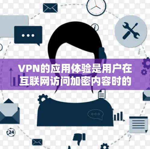 VPN的应用体验是用户在互联网访问加密内容时的重要体验之一。以下是对VPN应用体验的分享 VPN的应用体验是用户在互联网访问加密内容时的重要体验之一。以下是对VPN应用体验的分享