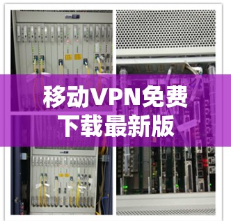 移动VPN免费下载最新版 移动VPN免费下载最新版