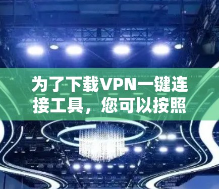为了下载VPN一键连接工具，您可以按照以下步骤操作