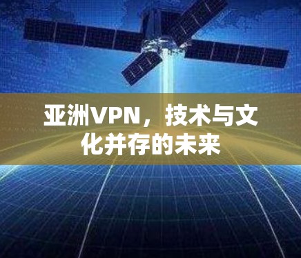 亚洲VPN，技术与文化并存的未来