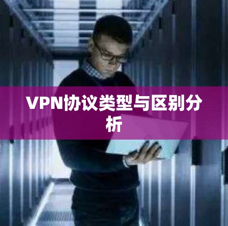 VPN协议类型与区别分析 VPN协议类型与区别分析