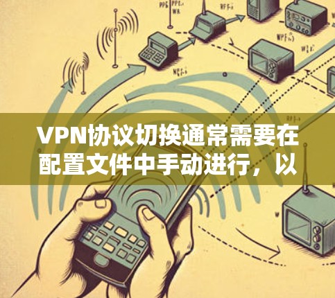 VPN协议切换通常需要在配置文件中手动进行,以下是一些建议和步骤 VPN协议切换通常需要在配置文件中手动进行,以下是一些建议和步骤