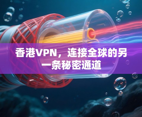 香港VPN,连接全球的另一条秘密通道 香港VPN,连接全球的另一条秘密通道
