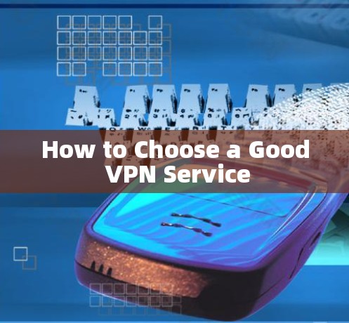 How to Choose a Good VPN Service