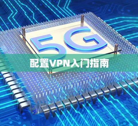 配置VPN入门指南 配置VPN入门指南