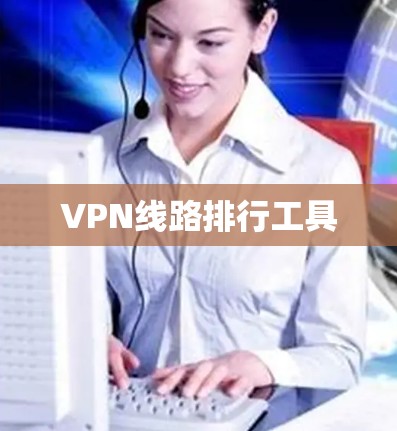 VPN线路排行工具 VPN线路排行工具