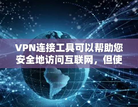 VPN连接工具可以帮助您安全地访问互联网,但使用时需要谨慎。以下是一些步骤和方法,帮助您更好地使用VPN连接工具 VPN连接工具可以帮助您安全地访问互联网,但使用时需要谨慎。以下是一些步骤和方法,帮助您更好地使用VPN连接工具