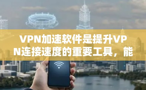VPN加速软件是提升VPN连接速度的重要工具,能够帮助用户在安全的网络环境中享受更好的用户体验。以下是对VPN加速软件的详细分析和使用指南 VPN加速软件是提升VPN连接速度的重要工具,能够帮助用户在安全的网络环境中享受更好的用户体验。以下是对VPN加速软件的详细分析和使用指南