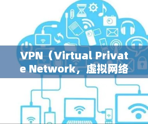 VPN（Virtual Private Network，虚拟网络）是一种通过加密技术连接远程服务器的网络服务，允许用户在线访问远程服务器。以下是关于VPN的详细信息
