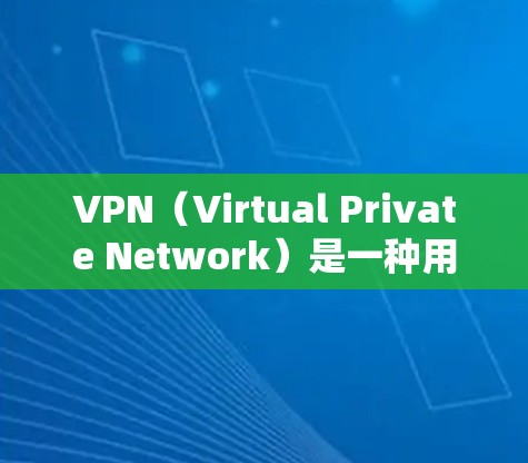 VPN（Virtual Private Network）是一种用于保护网络安全的技术，通常通过在互联网上建立虚拟服务器来实现。用户可以在这些服务器上访问任何网络服务，从而获得更安全、匿名的网络环境