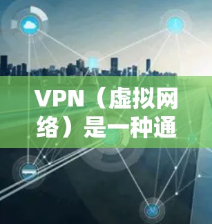 VPN（虚拟网络）是一种通过网络连接外部服务器来实现访问外部资源的技术。如果你对VPN服务感兴趣，以下是一些关键点和步骤，帮助你更好地理解如何使用VPN