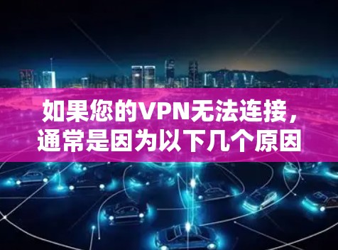 如果您的VPN无法连接，通常是因为以下几个原因导致的。以下是逐步排查可能问题的步骤