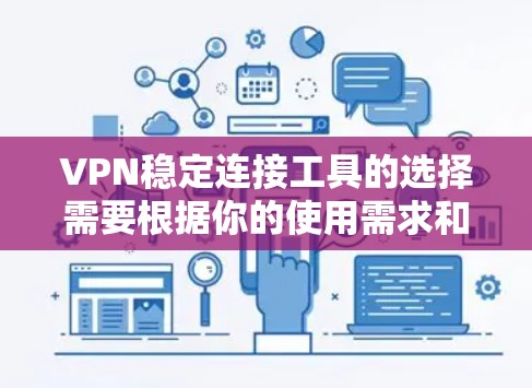 VPN稳定连接工具的选择需要根据你的使用需求和安全偏好来决定。以下是一些推荐的VPN稳定连接工具,供你参考 VPN稳定连接工具的选择需要根据你的使用需求和安全偏好来决定。以下是一些推荐的VPN稳定连接工具,供你参考