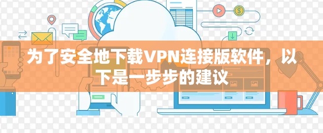 为了安全地下载VPN连接版软件，以下是一步步的建议