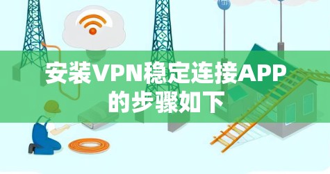 安装VPN稳定连接APP的步骤如下 安装VPN稳定连接APP的步骤如下