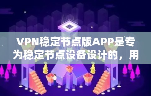 VPN稳定节点版APP是专为稳定节点设备设计的,用于连接到服务器或网络设备,确保数据的安全传输。以下是对这类软件的详细分析和推荐 VPN稳定节点版APP是专为稳定节点设备设计的,用于连接到服务器或网络设备,确保数据的安全传输。以下是对这类软件的详细分析和推荐