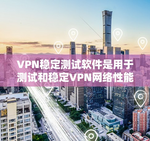 VPN稳定测试软件是用于测试和稳定VPN网络性能的工具,通常通过发送特定的软件包来完成。以下是详细的使用步骤和相关信息 VPN稳定测试软件是用于测试和稳定VPN网络性能的工具,通常通过发送特定的软件包来完成。以下是详细的使用步骤和相关信息