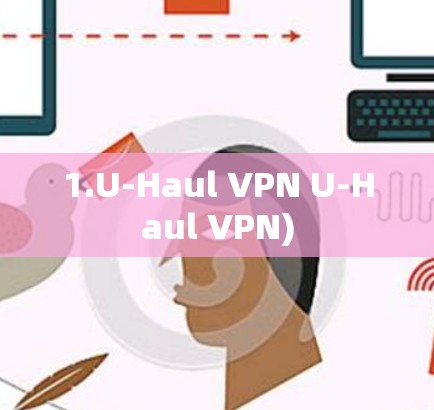 1.U-Haul VPN U-Haul VPN) 1.U-Haul VPN U-Haul VPN)